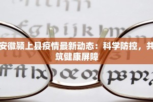 安徽颍上县疫情最新动态：科学防控，共筑健康屏障