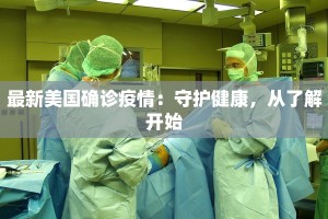 最新美国确诊疫情：守护健康，从了解开始
