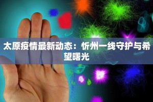太原疫情最新动态：忻州一线守护与希望曙光