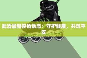 武清最新疫情动态：守护健康，共筑平安