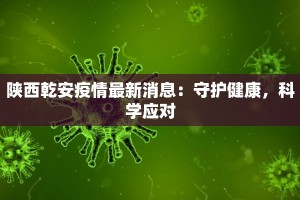 陕西乾安疫情最新消息：守护健康，科学应对