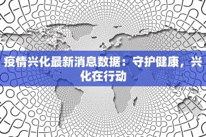 疫情兴化最新消息数据：守护健康，兴化在行动