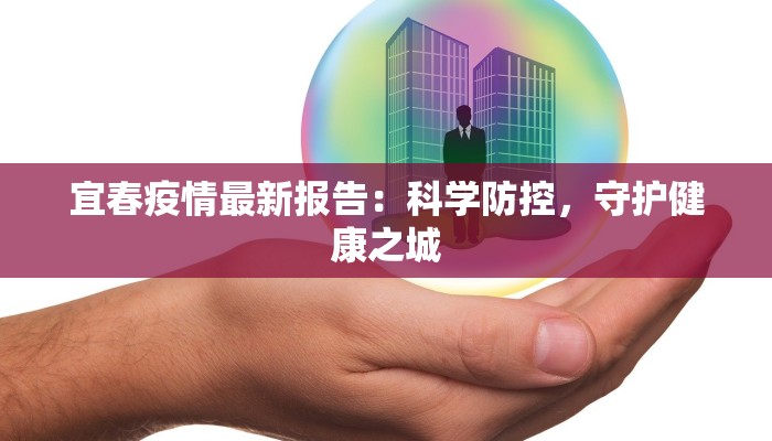 宜春疫情最新报告：科学防控，守护健康之城