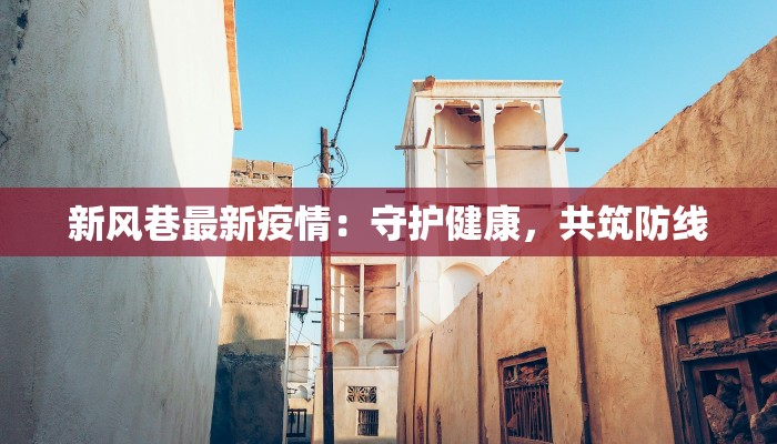 新风巷最新疫情：守护健康，共筑防线