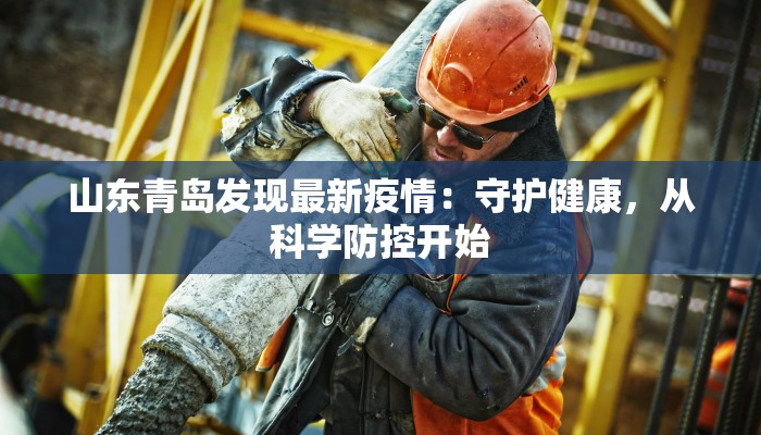 山东青岛发现最新疫情:守护健康,从科学防控开始 山东青岛发现最新疫情:守护健康,从科学防控开始