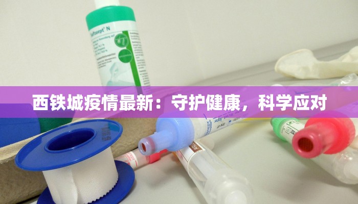 西铁城疫情最新：守护健康，科学应对