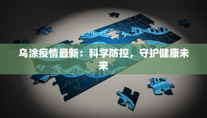 乌涂疫情最新：科学防控，守护健康未来