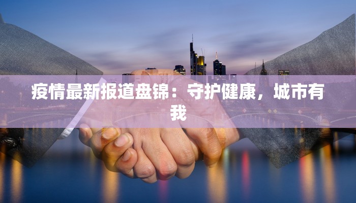 疫情最新报道盘锦：守护健康，城市有我