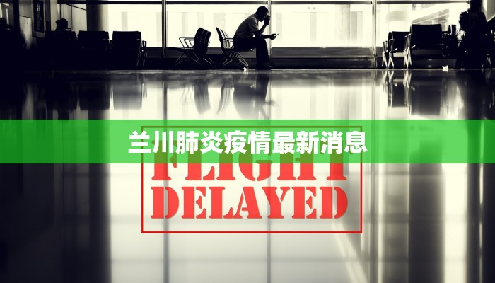 兰川肺炎疫情最新消息