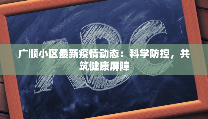 广顺小区最新疫情动态:科学防控,共筑健康屏障 广顺小区最新疫情动态:科学防控,共筑健康屏障