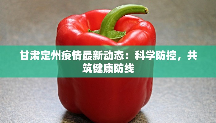 甘肃定州疫情最新动态:科学防控,共筑健康防线 甘肃定州疫情最新动态:科学防控,共筑健康防线