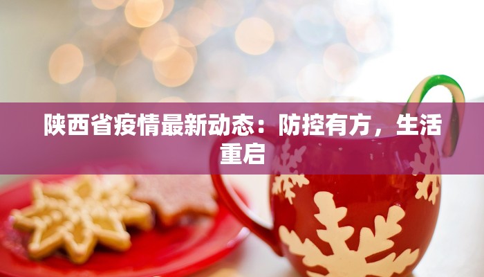 陕西省疫情最新动态：防控有方，生活重启