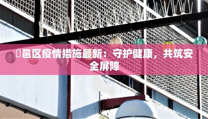 鄠邑区疫情措施最新：守护健康，共筑安全屏障