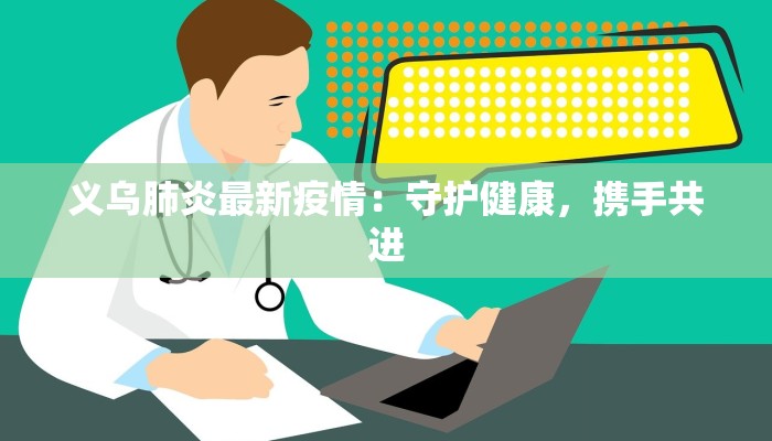 义乌肺炎最新疫情：守护健康，携手共进