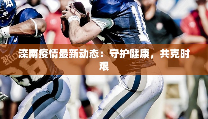 滦南疫情最新动态：守护健康，共克时艰