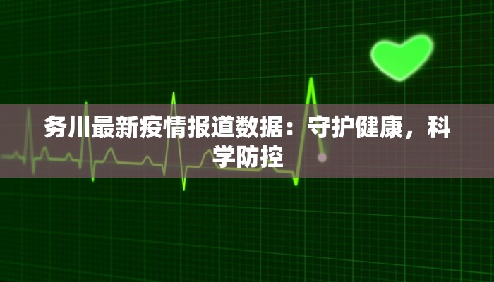 务川最新疫情报道数据：守护健康，科学防控