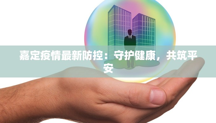 嘉定疫情最新防控:守护健康,共筑平安 嘉定疫情最新防控:守护健康,共筑平安